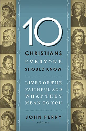 10 Christians Everyone Should Know: Lives of the Faithful and What They Mean to You (English Edition)