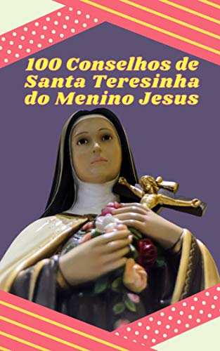 100 Conselhos de Santa Teresinha do Menino Jesus