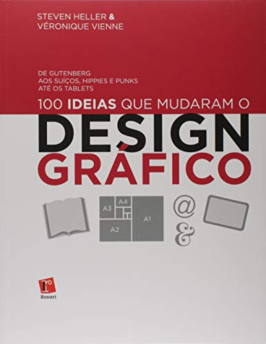 100 Ideias que Mudaram o Design Gráfico. De Gutemberg aos Suíços, Hippies e Punks Até os Tablets