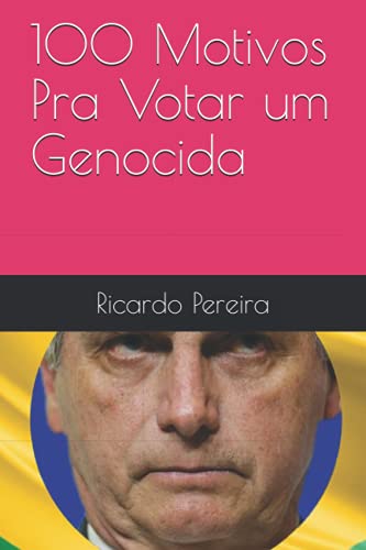 100 Motivos Pra Votar um Genocida