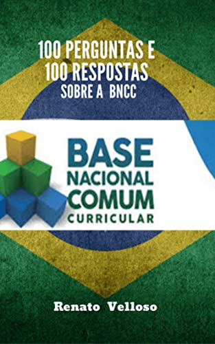 100 PERGUNTAS E 100 RESPOSTAS SOBRE A BASE NACIONAL COMUM CURRICULAR