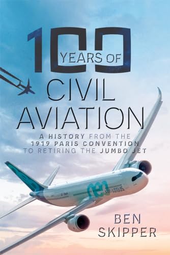 100 Years of Civil Aviation: A History from the 1919 Paris Convention to Retiring the Jumbo Jet (English Edition)
