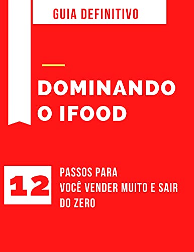 12 Passos Para Dominar o Ifood: Dominando o Ifood