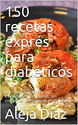 150 recetas exprés para diabéticos: Fórmulas para todas las inquietudes. Deliciosas, sin complicaciones, sanas y sostenibles (Spanish Edition)