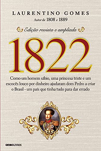 1822: Como um homem sábio, uma princesa triste e um escocês louco por dinheiro ajudaram dom Pedro a criar o Brasil
