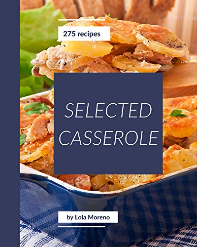 275 Selected Casserole Recipes: Welcome to Casserole Cookbook (English Edition)