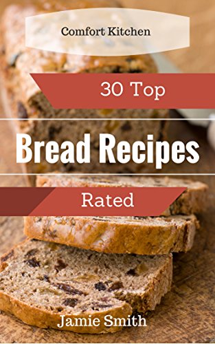 30 Top Rated Bread Recipes: Delicious Bread Recipes That Are Sure To Become Kitchen Favorites (English Edition)