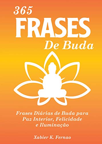 365 Frases de Buda: Frases Diárias de Buda para Paz Interior, Felicidade e Iluminação