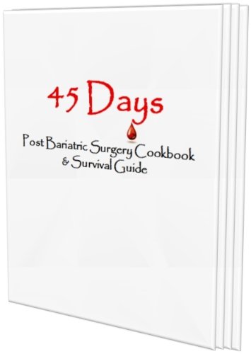 45 Days; A Post Bariatric Surgery Cookbook & Survival Guide (English Edition)
