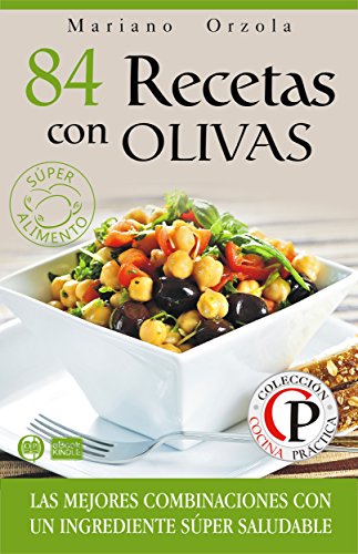 84 RECETAS CON OLIVAS: Las mejores combinaciones con un ingrediente súper saludable (Colección Cocina Práctica nº 18) (Spanish Edition)