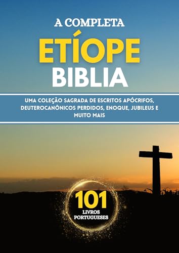 A Bíblia Etíope Completa em 101 Livros Portugueses: Uma coleção sagrada de escritos apócrifos, deuterocanônicos perdidos, Enoque, Jubileus e muito mais