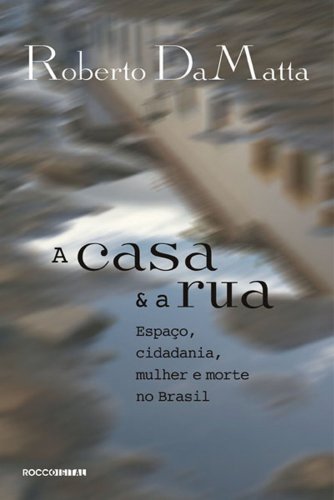 A casa e a rua: Espaço, cidadania, mulher e morte no Brasil