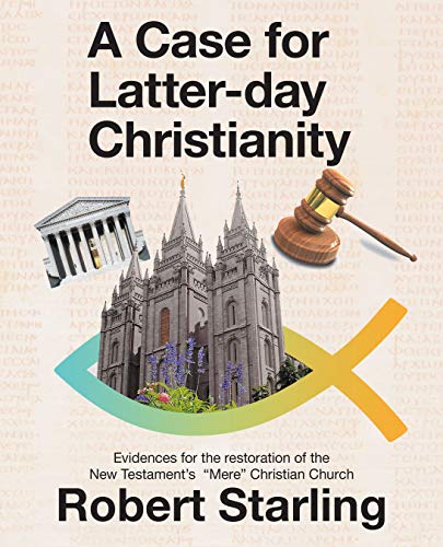 A Case for Latter-Day Christianity: Evidences for the Restoration of the New Testament’s “Mere” Christian Church (English Edition)