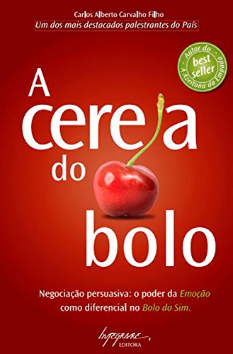 A cereja do bolo: Negociação Persuasiva: O poder da emoção como diferencial no bolo do sim
