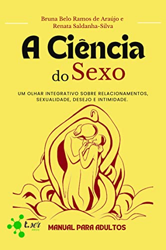 A ciência do sexo: um olhar integrativo sobre relacionamentos, sexualidade, desejo e intimidade : Manual para adultos