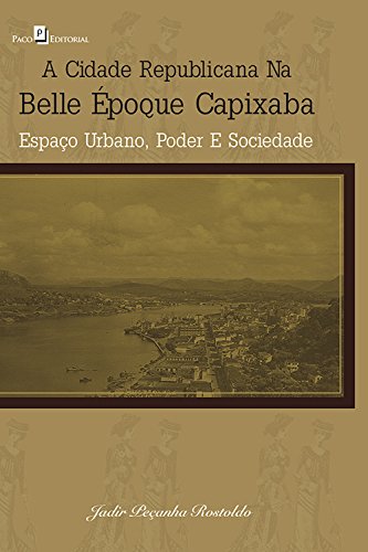 A cidade republicana na Belle Époque capixaba: Espaço urbano, poder e sociedade