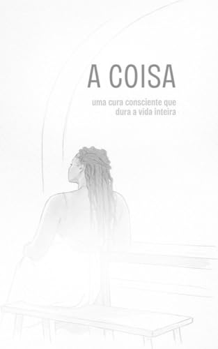 A coisa: uma cura consciente que dura a vida inteira