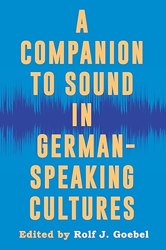 A Companion to Sound in German-Speaking Cultures (Studies in German Literature Linguistics and Culture Book 237) (English Edition)