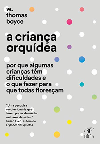 A criança orquídea: Por que algumas crianças têm dificuldades e o que fazer para que todas floresçam
