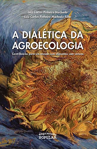 A Dialética da Agroecologia – Contribuição Para um Mundo com Alimentos sem Veneno
