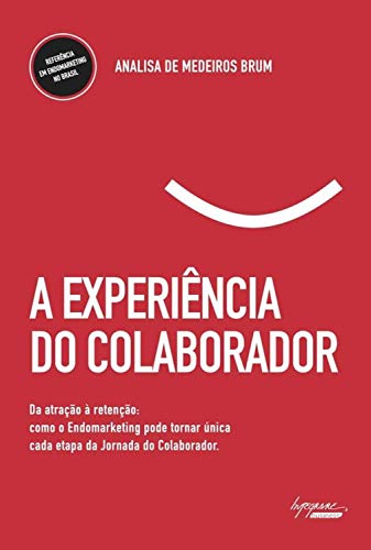 A experiência do colaborador: Da atração à retenção: como o endomarketing pode tornar única cada etapa da jornada do colaborador