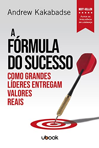 A Fórmula Do Sucesso: Como Grandes Líderes Entregam Valores Reais