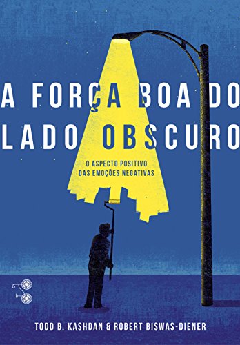 A força boa do lado obscuro: O aspecto positivo das emoções negativas
