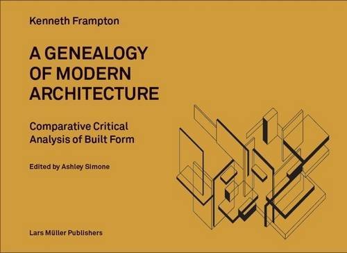A Geneaology of Modern Architecture: A Comparitive Critical Analysis of Built Form: Comparative Critical Analysis of Built Form