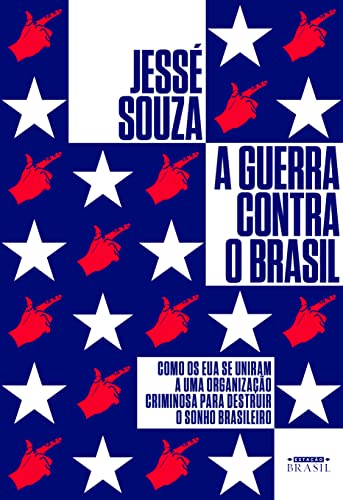 A guerra contra o Brasil: Como os EUA se uniram a uma organização criminosa para destruir o sonho brasileiro