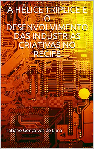 A HÉLICE TRÍPLICE E O DESENVOLVIMENTO DAS INDÚSTRIAS CRIATIVAS NO RECIFE