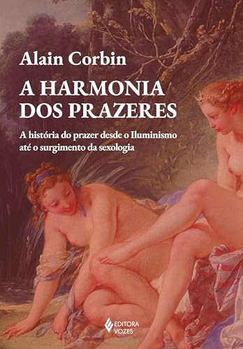 A harmonia dos prazeres: A história do prazer desde o Iluminismo até o surgimento da sexologia