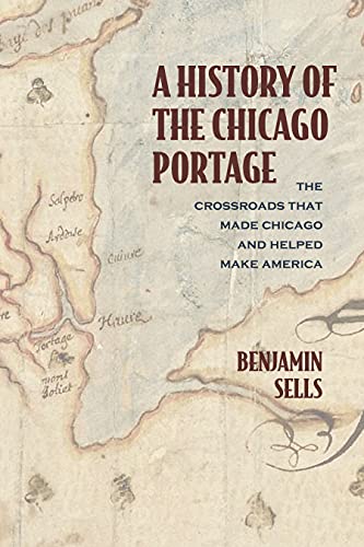 A History of the Chicago Portage: The Crossroads That Made Chicago and Helped Make America (Second to None: Chicago Stories) (English Edition)