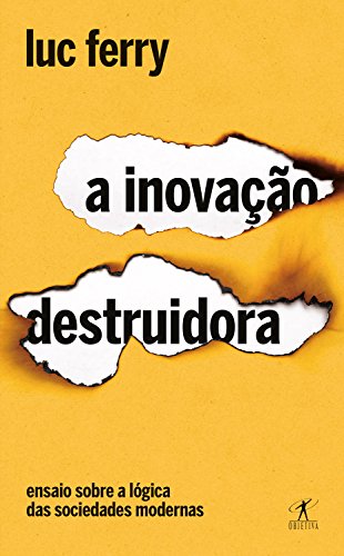 A inovação destruidora: Ensaio sobre a lógica das sociedades modernas