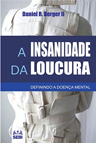 A insanidade da loucura: Definindo a doença mental