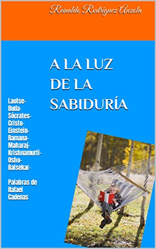 A LA LUZ DE LA SABIDURÍA: Laotse, Buda-Sócrates-Cristo-Einstein-Ramana-Maharaj-Krishnamurti-Osho-Balsekar. Palabras de Rafael Cadenas (Vida y Muerte nº 2) (Spanish Edition)