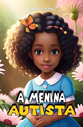 A Menina Autista (Autismo Livro Infantil, Autismo Livro, Livros para Crianças com Autismo, Autismo para Crianças, Autismo, Autismo e Inclusão, Literatura Negra Infantil, Livro Infantil Fantasia)