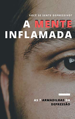 A Mente Inflamada: As 7 Armadilhas da Depressão