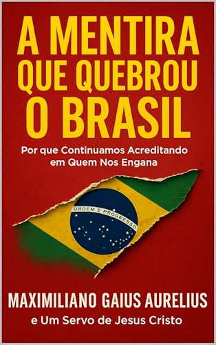A Mentira Que Quebrou o Brasil: Por que Continuamos Acreditando em Quem Nos Engana