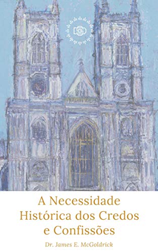 A Necessidade Histórica de Credos e Confissões