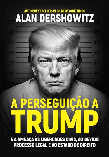 A Perseguição a Trump: e a ameaça às liberdades civis, ao devido processo legal e ao estado de direito.
