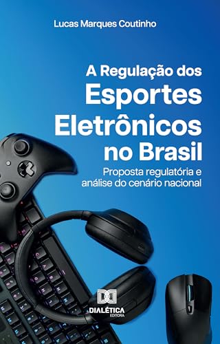 A Regulação dos Esportes Eletrônicos no Brasil: Proposta regulatória e análise do cenário nacional