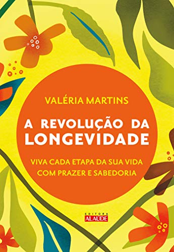 A revolução da longevidade: Prepare-se para a segunda metade da sua vida com prazer e sabedoria