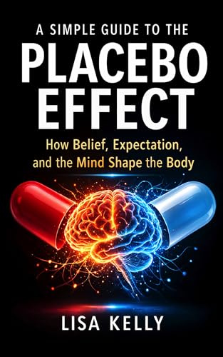 A Simple Guide to the Placebo Effect: How Belief, Expectation, and the Mind Shape the Body (English Edition)