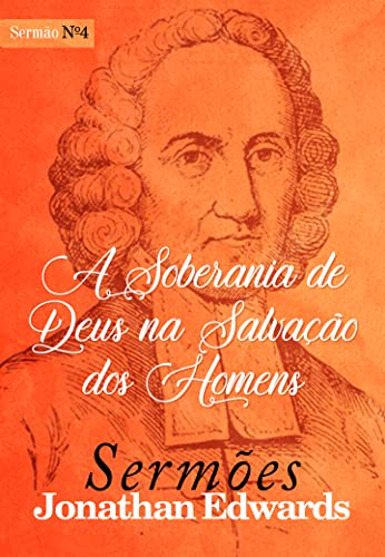 A Soberania de Deus na Salvação dos Homens (Sermões de Jonathan Edwards Livro 4)
