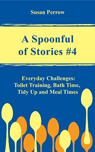 A SPOONFUL OF STORIES #4: Everyday Challenges: Toilet Training, Bath Time, Tidy Up and Meal Times (THE SPOONFUL SERIES) (English Edition)