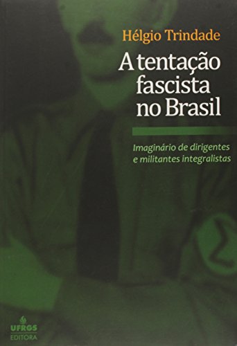 A tentação fascista no Brasil: imaginário de dirigentes e militantes integralistas