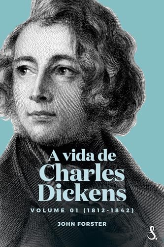 A vida de Charles Dickens: Volume I: 1812-1842