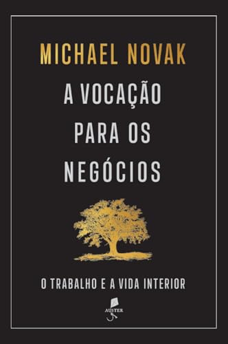 A vocação para os negócios: o trabalho e a vida interior Michael Novak