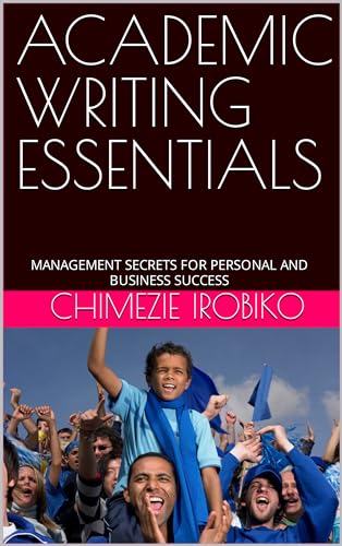 ACADEMIC WRITING ESSENTIALS: MANAGEMENT SECRETS FOR PERSONAL AND BUSINESS SUCCESS (English Edition)