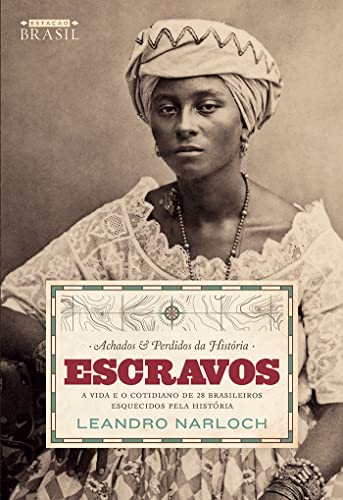Achados e perdidos da História: Escravos: A vida e o cotidiano de 28 brasileiros esquecidos pela história